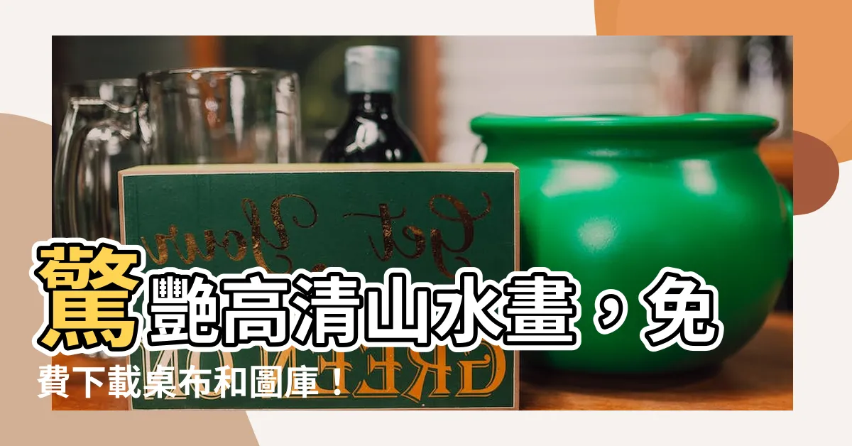 【高清山水畫】驚艷高清山水畫，免費下載桌布和圖庫！