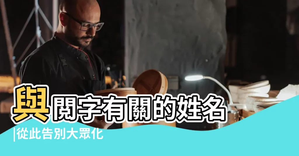 與閲字有關的姓名 |從此告別大眾化 |帶敏字的男孩名字有關敏字好聽的名字 |【跟閲有關男孩名字】