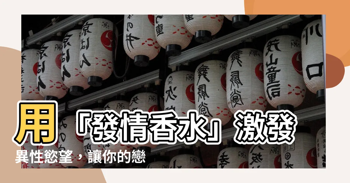 【發情香水】用「發情香水」激發異性慾望，讓你的戀愛火箭升空！