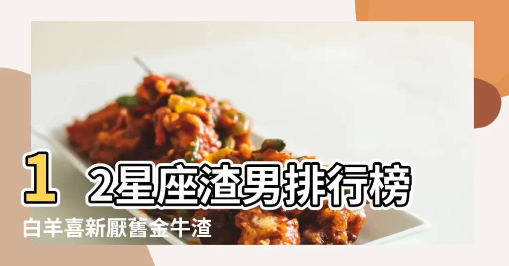 12星座渣男排行榜白羊喜新厭舊金牛渣卻不自知 |超準12星座渣男排行榜 |玩很大愛偷吃 |【12星座男誰最渣】