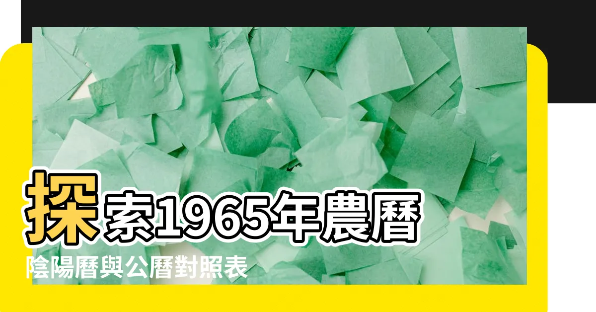 【1965年農曆】探索1965年農曆陰陽曆與公曆對照表的奧秘