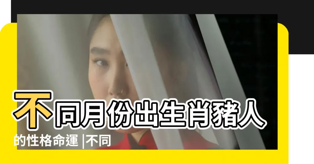 不同月份出生肖豬人的性格命運 |不同月份出生的屬豬人運勢分析 |屬豬人出生月的命運 |【十月豬和十一月豬】