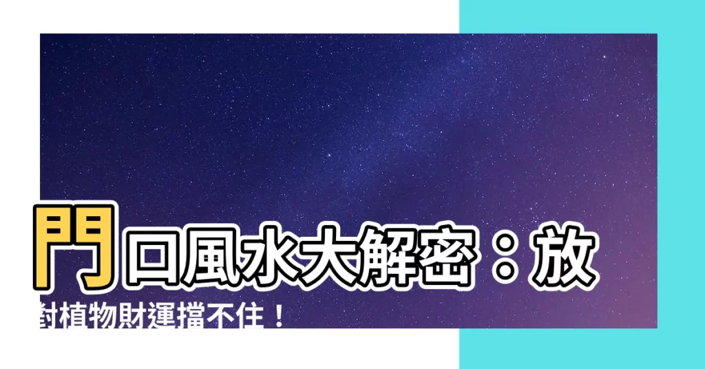 【門口 盆栽】門口風水大解密:放對植物財運擋不住!
