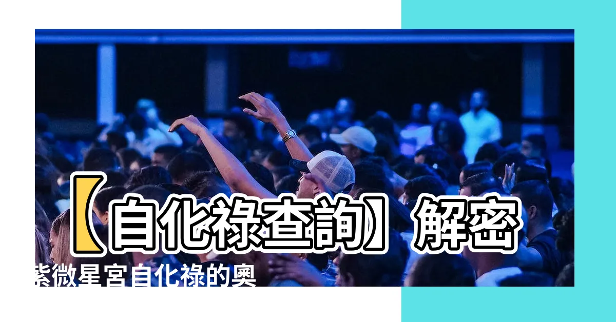 【自化祿查詢】【自化祿查詢】解密紫微星宮自化祿的奧秘及人生漏洞
