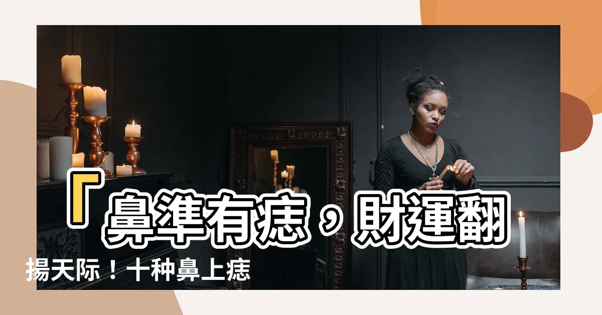 【鼻準有痣】「鼻準有痣，財運翻揚天際！十種鼻上痣解密」