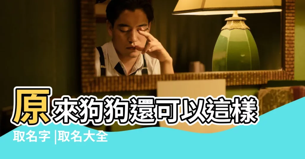 原來狗狗還可以這樣取名字 |取名大全在這裏 |收藏起來吧 |【怎麼樣給小狗狗起名字】