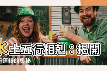 【水土 五行】水土五行相剋：揭開五行運轉的奧秘