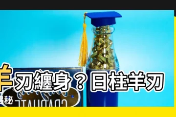 【日柱羊刃】羊刃纏身？日柱羊刃大揭秘