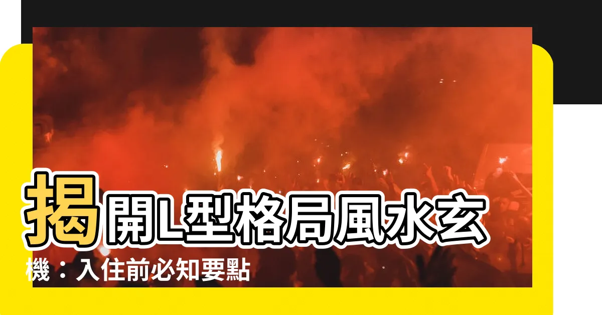 【l型格局風水】揭開L型格局風水玄機：入住前必知要點！