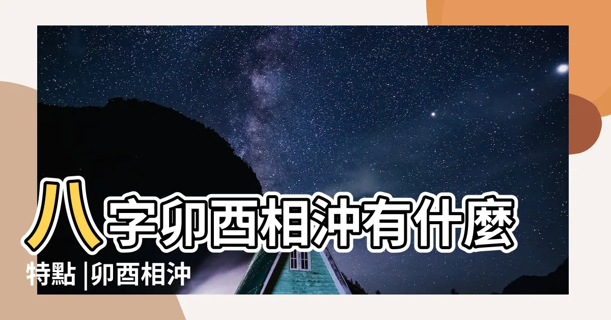 【卯酉衝】八字卯酉相沖有什麼特點 |卯酉相沖 |八字卯酉相沖詳解 |