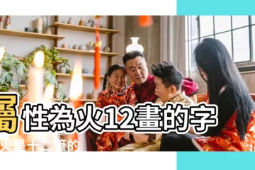 【12畫五行屬火的字意思】屬性為火12畫的字 |屬火是十二筆的字有多少 |康熙字典12畫五行屬火的字 |
