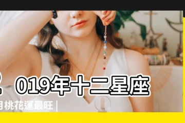 【2019桃花運旺的星座】2019年十二星座幾月桃花運最旺 |單身必看 |2019年桃花運最旺的星座TOP4 |