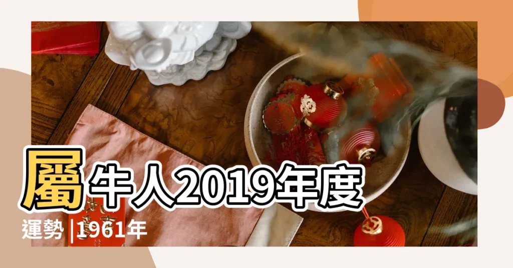 屬牛人2019年度運勢 |1961年屬牛的人2019年運程61年出生的牛人豬年運勢 |1961年屬牛的人2019年運勢大全及破解 |【1961年屬牛人2019年運勢運程】