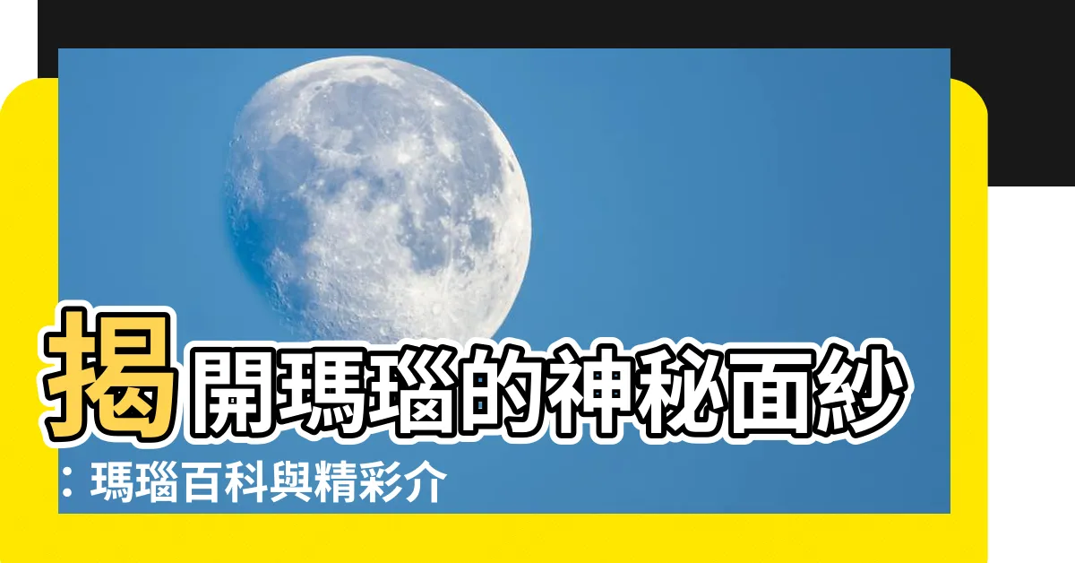 【瑪瑙介紹】揭開瑪瑙的神秘面紗：瑪瑙百科與精彩介紹