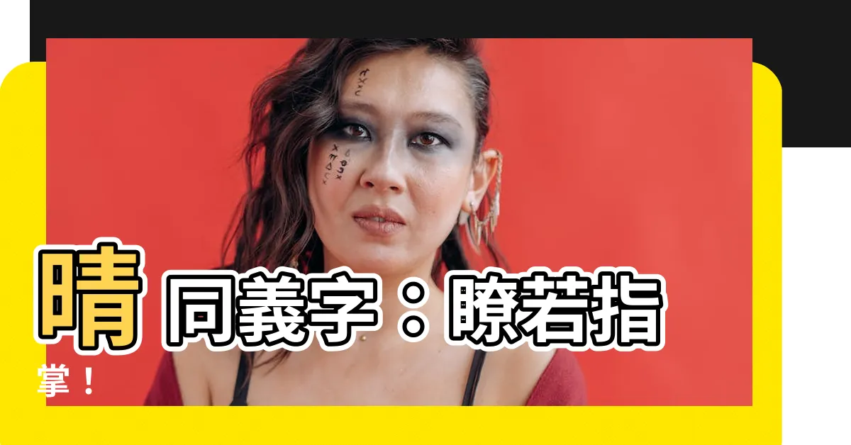 【晴 同義字】晴 同義字：瞭若指掌！