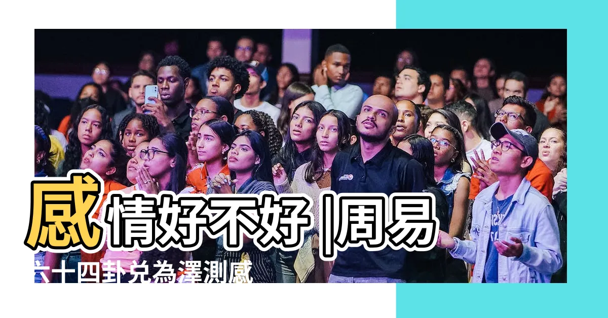 【澤卦感情】感情好不好 |周易六十四卦兑為澤測感情怎麼樣 |易經64卦兑為澤 |