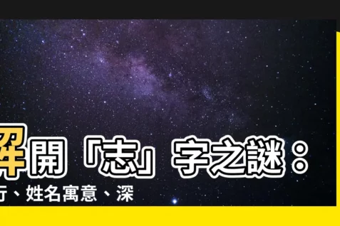 【志字五行】解開「志」字之謎：五行、姓名寓意、深刻涵義一覽無遺