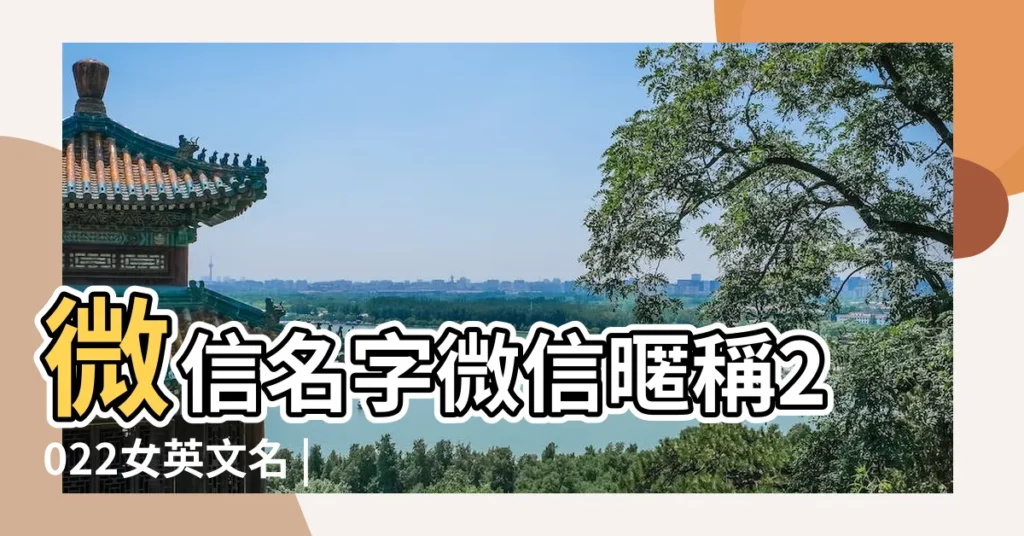 微信名字微信暱稱2022女英文名 |有品位的英文微信名字InitialHeart |好聽的微信名字女英文 |【可愛的微信名字英文】