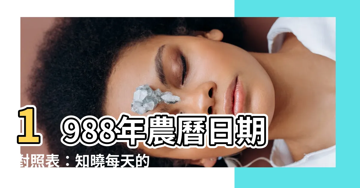 【1988年農曆】1988年農曆日期對照表：知曉每天的農曆與公曆日期！