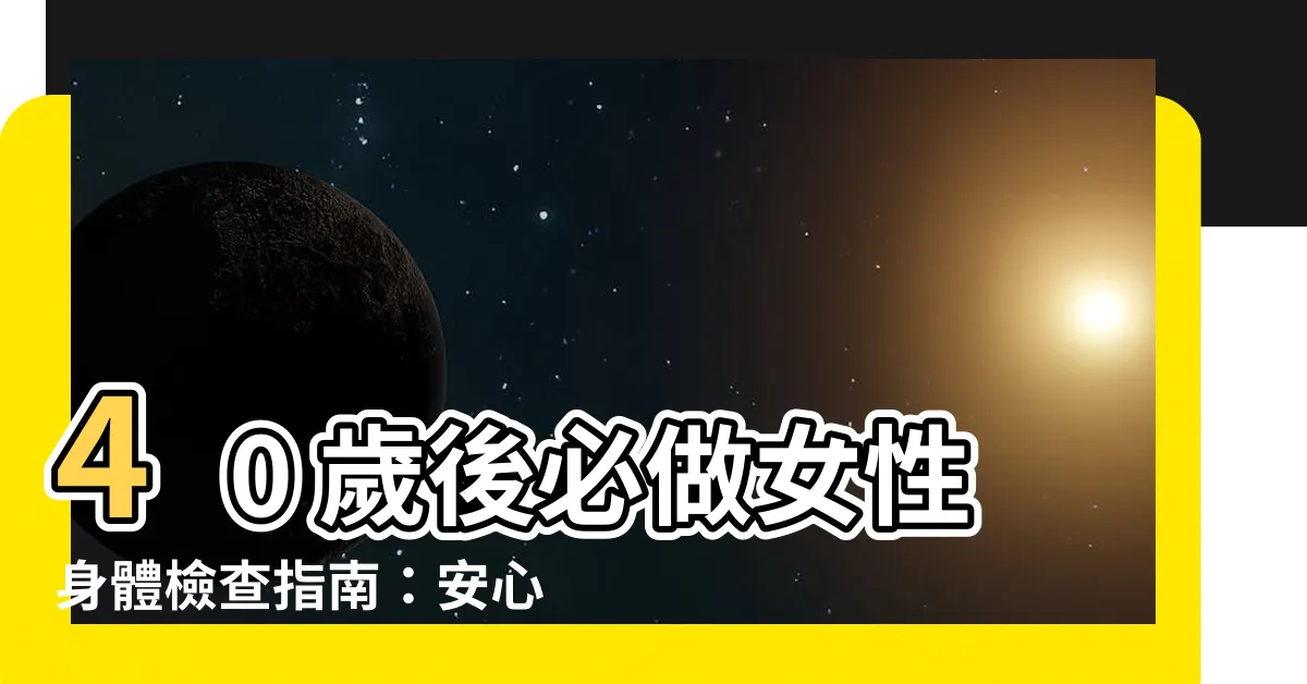 【女性身體檢查】40 歲後必做女性身體檢查指南：安心呵護您的健康