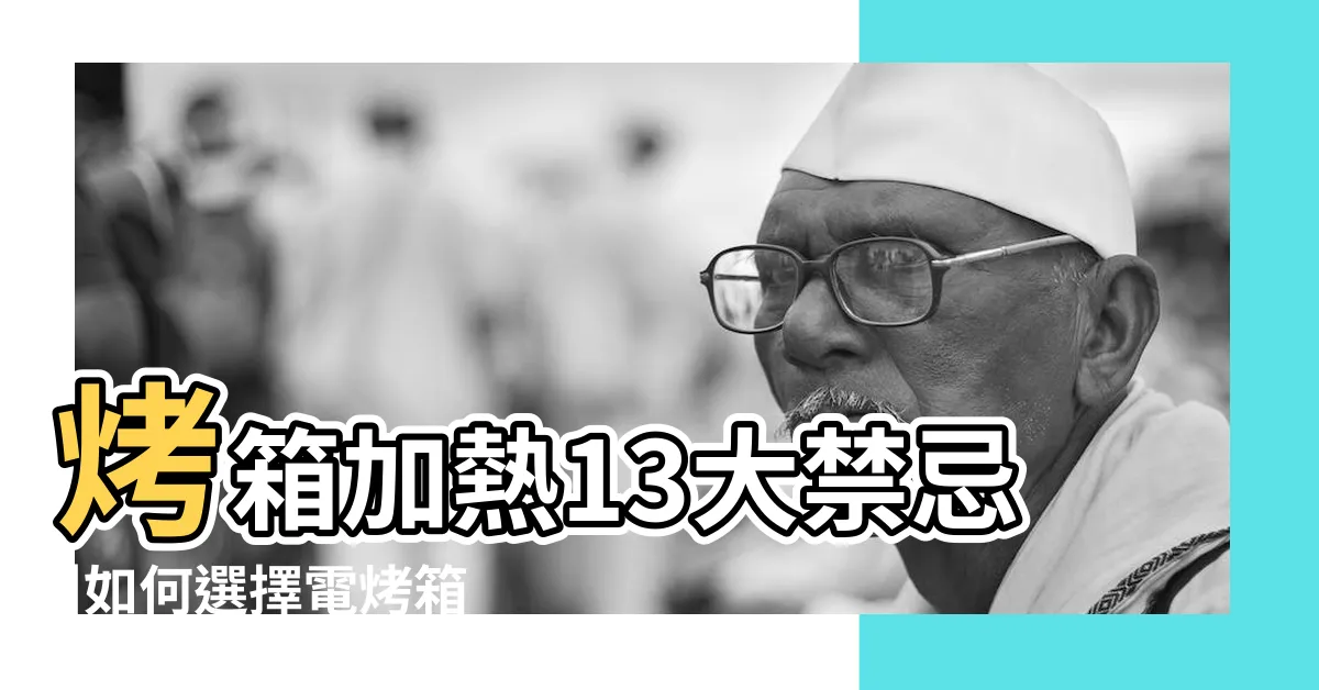 【烤箱使用禁忌】烤箱加熱13大禁忌 |如何選擇電烤箱 |烤箱使用的13大禁忌有哪些 |