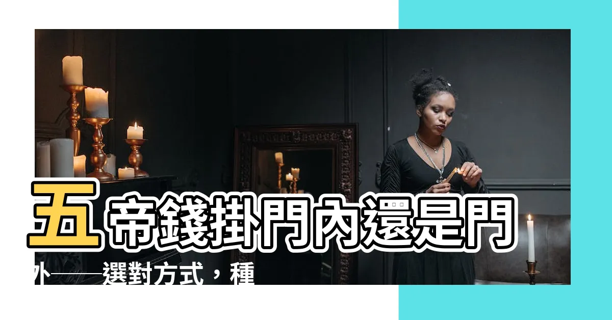 【五帝錢掛門外還是門內】五帝錢掛門內還是門外──選對方式，種下幸運與福氣的基石