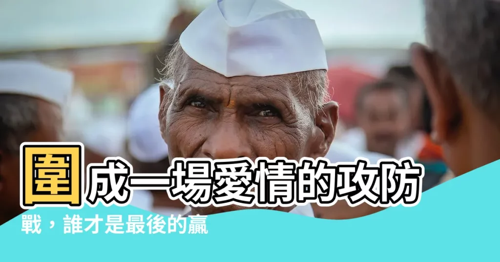 【圍成】圍成一場愛情的攻防戰，誰才是最後的贏家？