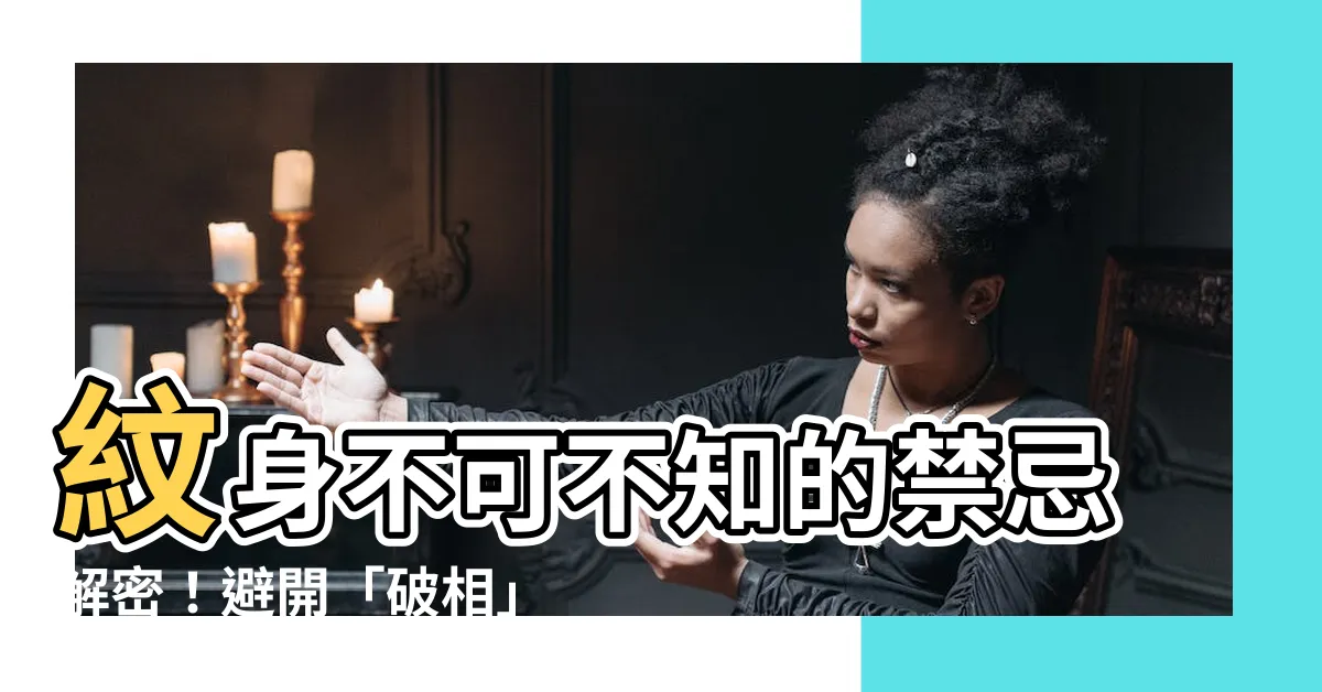 【紋身 禁忌】紋身不可不知的禁忌解密！避開「破相」厄運，收藏必看攻略