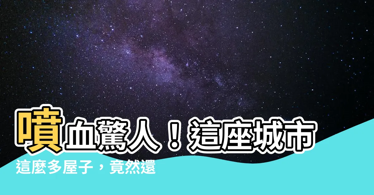 【有房子】噴血驚人！這座城市這麼多屋子，竟然還擠不下「有房子」三個字？