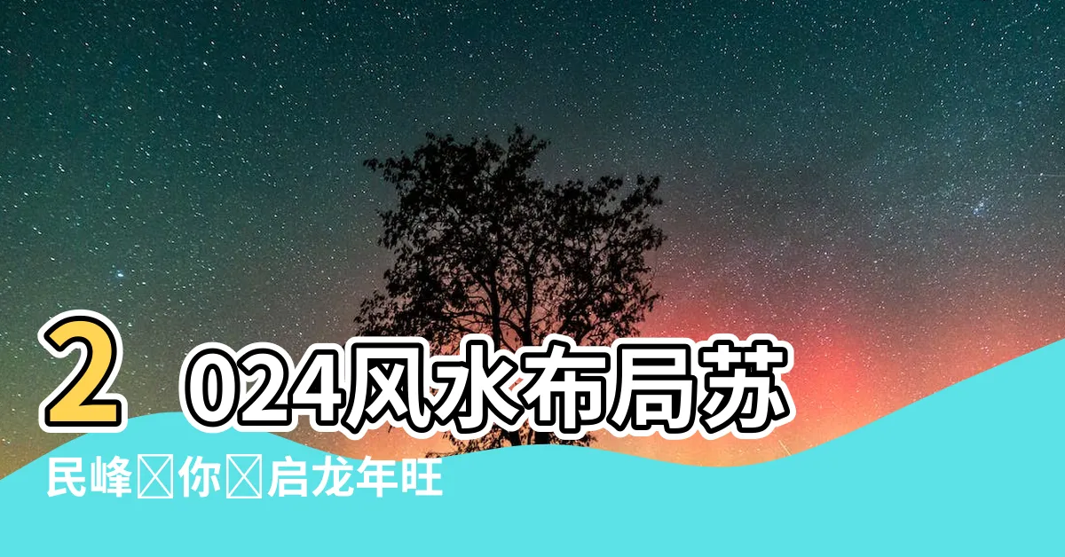 【2024風水佈局蘇民峯】2024風水佈局蘇民峯帶你開啓龍年旺財桃花運！