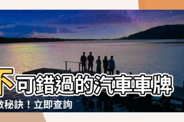 【汽車車牌吉數】不可錯過的汽車車牌吉數秘訣！立即查詢車牌數字吉凶對照表