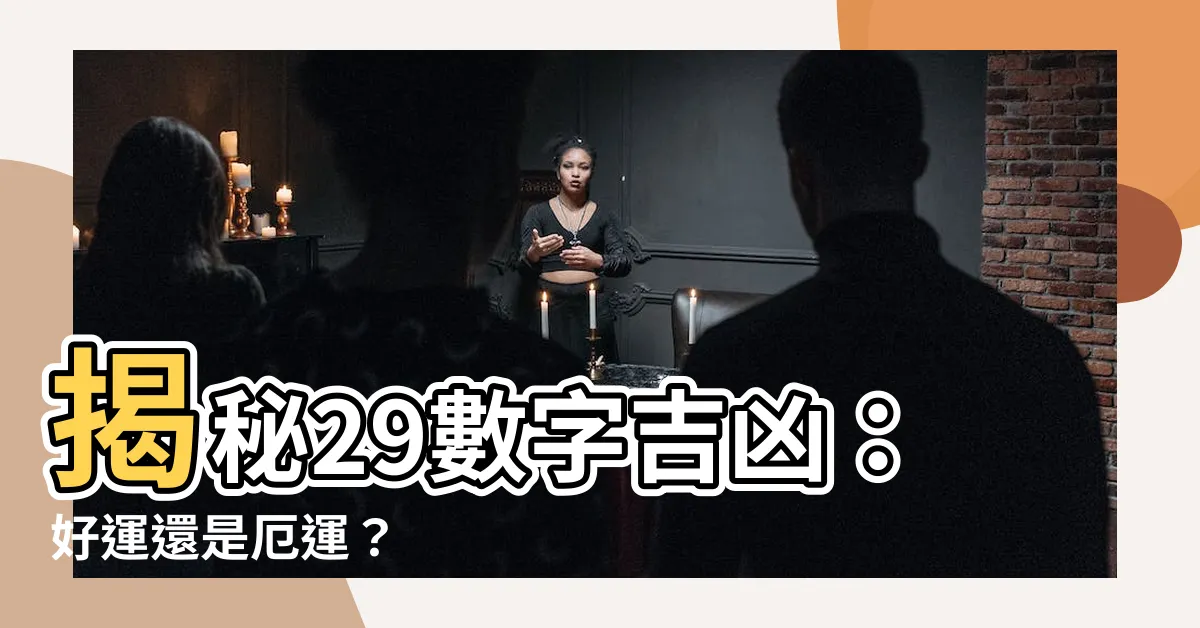 【29數字吉凶】揭秘29數字吉凶：好運還是厄運？