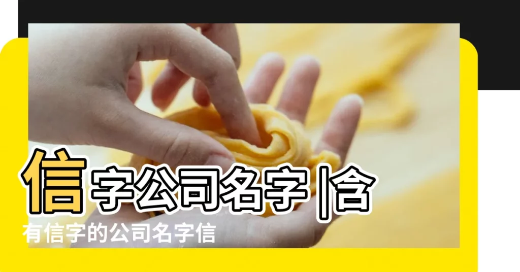 信字公司名字 |含有信字的公司名字信字開頭的古韻的公司名字 |以信開頭的霸氣公司名 |【含有信的公司名字】
