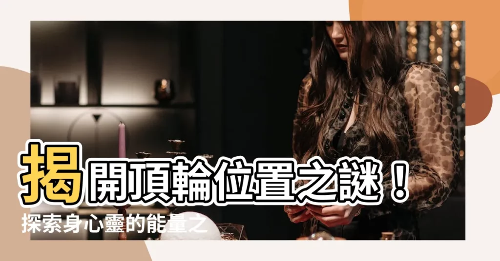 【頂輪位置】揭開頂輪位置之謎！探索身心靈的能量之源