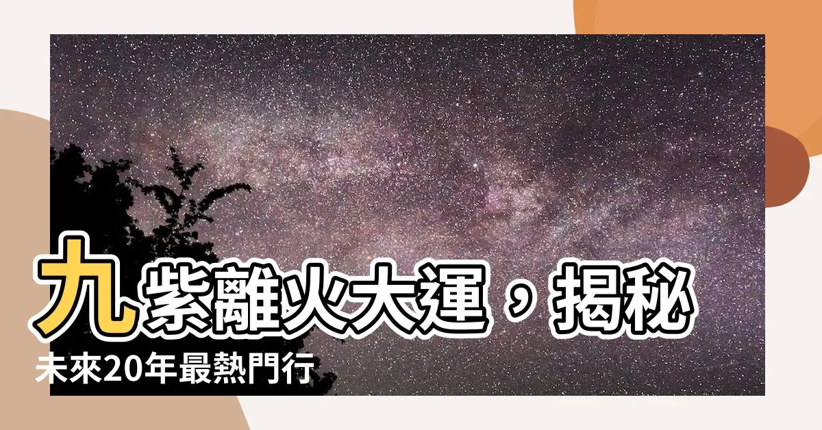 【九紫離火大運】九紫離火大運，揭秘未來20年最熱門行業！