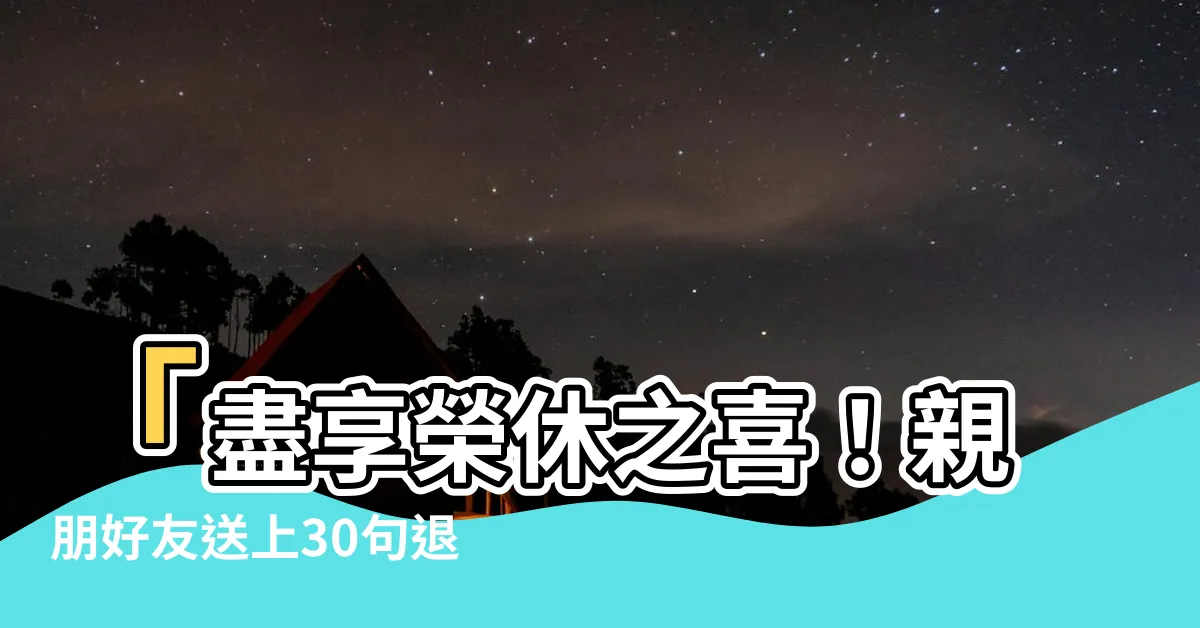 【榮休之喜】「盡享榮休之喜！親朋好友送上30句退休祝福語」