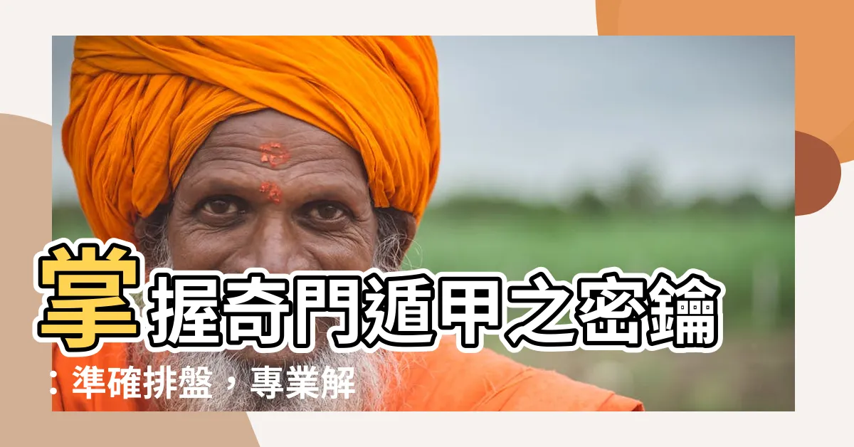 【奇門盤】掌握奇門遁甲之密鑰：準確排盤，專業解盤
