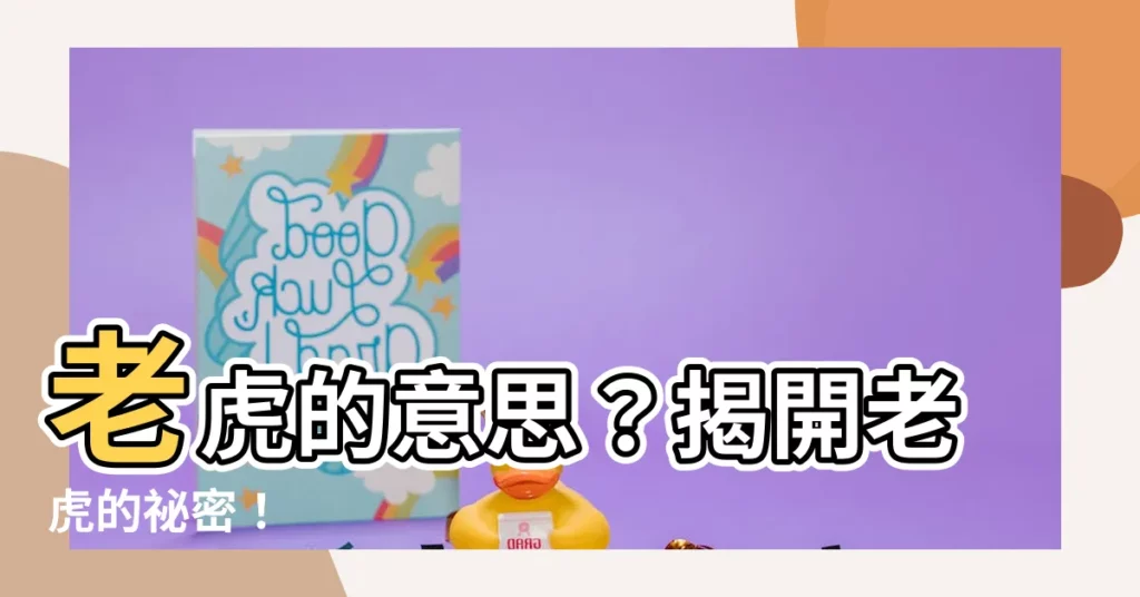 【老虎意思】老虎的意思？揭開老虎的秘密！