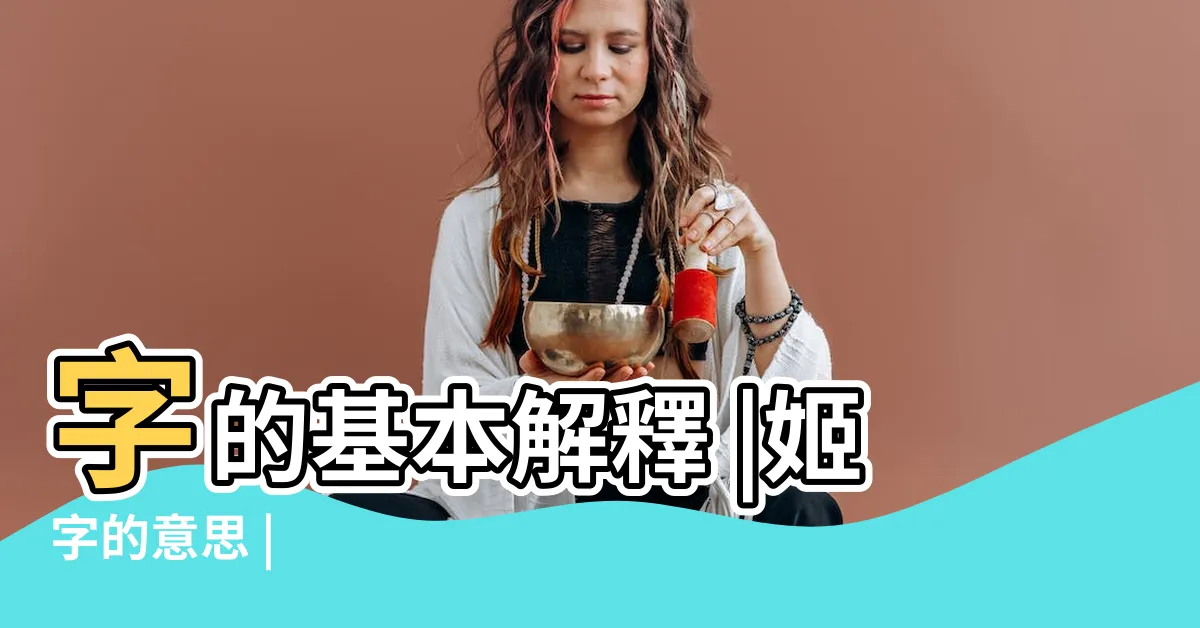 【姬的意思】字的基本解釋 |姬字的意思 |