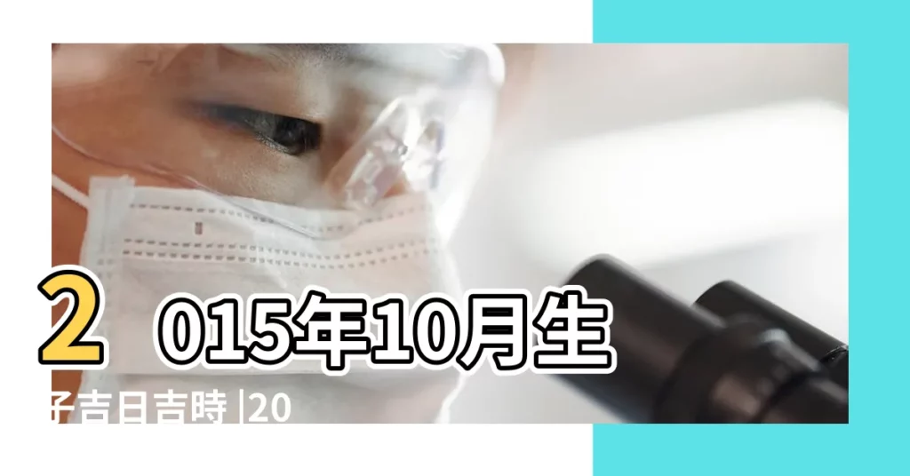 2015年10月生子吉日吉時 |2015年10月生子黃道吉日10月生子吉日吉時查詢 |2015乙未年十月求嗣的日子 |【2015年10月生子吉日】