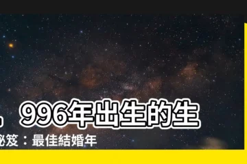 【1996年出生屬什麼】1996年出生的生肖秘笈：最佳結婚年齡、命定配偶大公開！