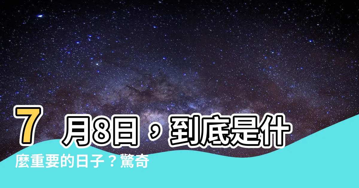 【7月8】7月8日,到底是什麼重要的日子?驚奇真相大揭密!