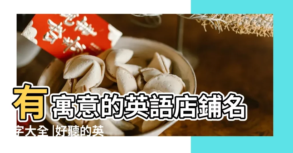 有寓意的英語店鋪名字大全 |好聽的英文店鋪名字 |寓意好的店鋪英文名 |【好聽好記的英文店鋪名字大全】