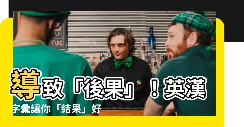 【從而導致英文】導致「後果」！英漢字彙讓你「結果」好驚人！