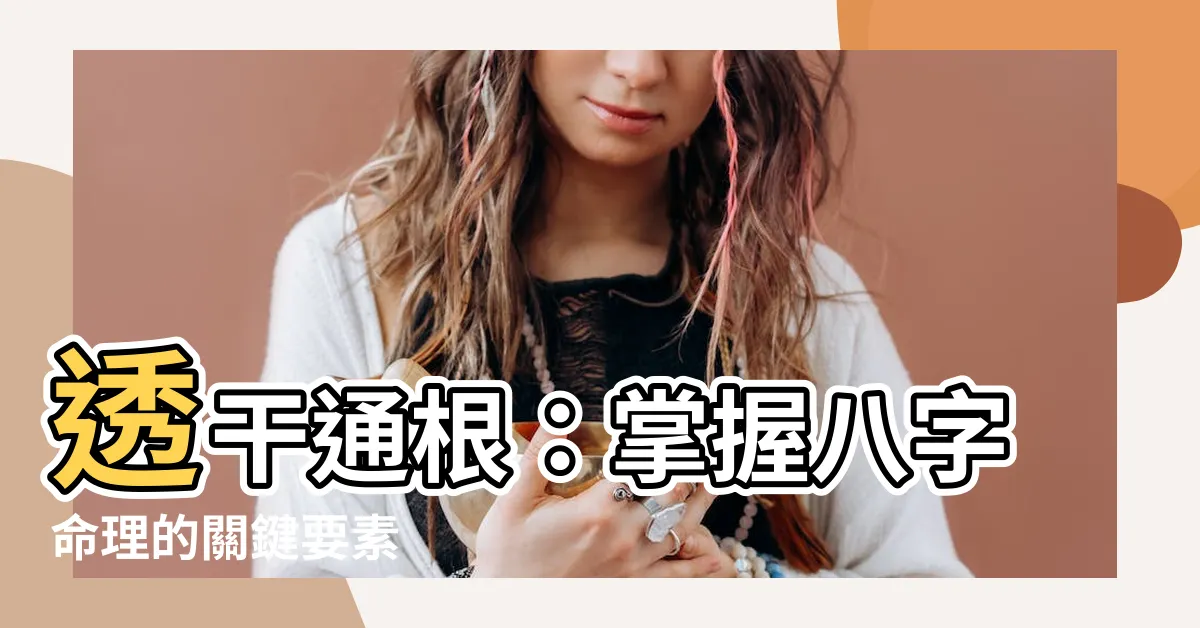 【透幹通根】透幹通根：掌握八字命理的關鍵要素