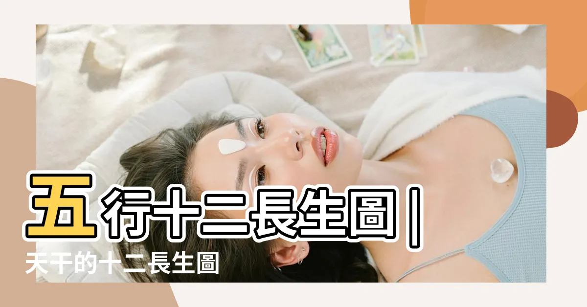 【十二長生圖】五行十二長生圖 |天干的十二長生圖 |五行十二宮運程表解讀 |