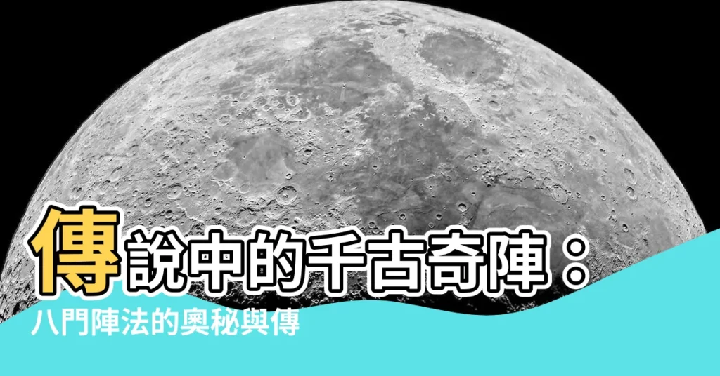 【八門陣】傳説中的千古奇陣：八門陣法的奧秘與傳説