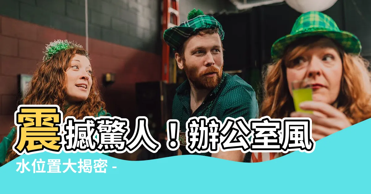 【辦公室風水位置】震撼驚人！辦公室風水位置大揭密 - 必須知道的「超級靠山」！