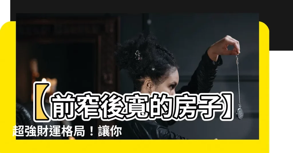 【前窄後寬的房子】【前窄後寬的房子】超強財運格局！讓你錢財滾滾來！