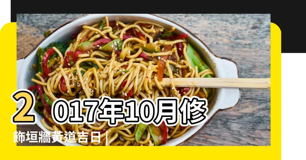2017年10月修飾垣牆黃道吉日 |10月份裝修吉日大全 |助你開工大吉 |【2017年十月行牆吉日】